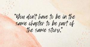Older First Time Mom Quote You don't have to be in the same chapter to be part of the same story.